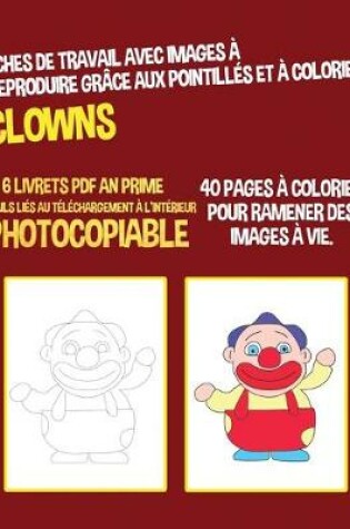 Cover of Fiches de travail avec images à reproduire grâce aux pointillés et à colorier (Clowns)