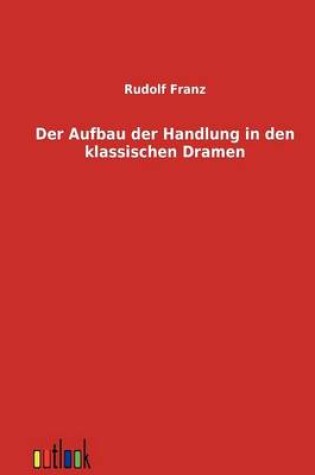 Cover of Der Aufbau der Handlung in den klassischen Dramen