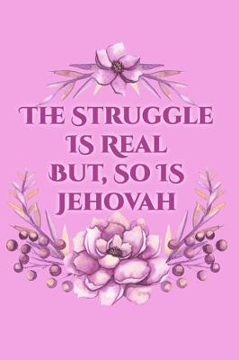 Book cover for The Struggle Is Real But So Is Jehovah