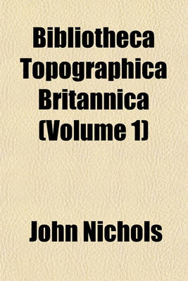 Book cover for Bibliotheca Topographica Britannica (Volume 1)