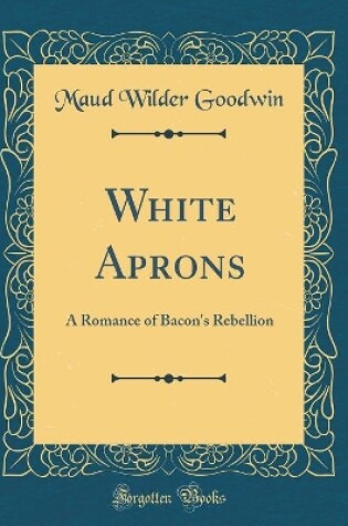 Cover of White Aprons: A Romance of Bacon's Rebellion (Classic Reprint)