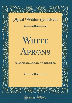 Book cover for White Aprons: A Romance of Bacon's Rebellion (Classic Reprint)