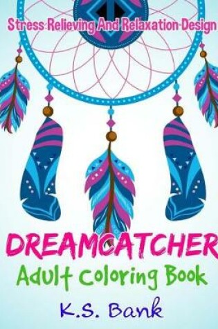 Cover of Dreamcatcher Adult Coloring Book by K.S. Bank Stress Relieving and Relaxation