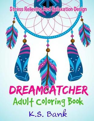 Book cover for Dreamcatcher Adult Coloring Book by K.S. Bank Stress Relieving and Relaxation