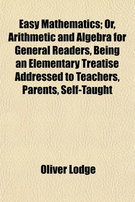 Book cover for Easy Mathematics; Or, Arithmetic and Algebra for General Readers, Being an Elementary Treatise Addressed to Teachers, Parents, Self-Taught