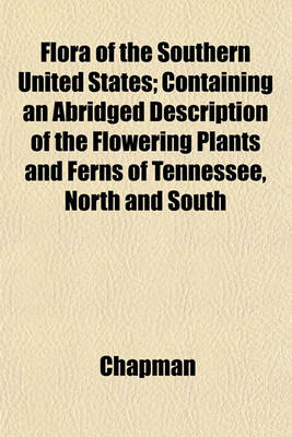 Book cover for Flora of the Southern United States; Containing an Abridged Description of the Flowering Plants and Ferns of Tennessee, North and South