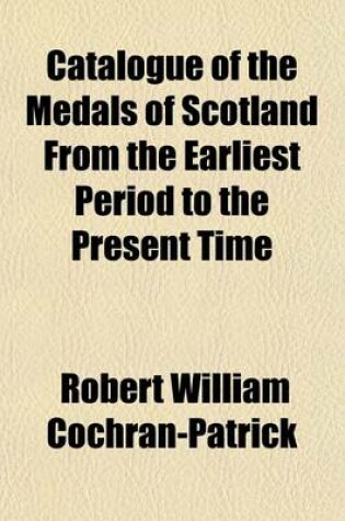 Cover of Catalogue of the Medals of Scotland from the Earliest Period to the Present Time