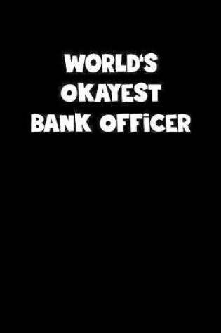 Cover of World's Okayest Bank Officer Notebook - Bank Officer Diary - Bank Officer Journal - Funny Gift for Bank Officer