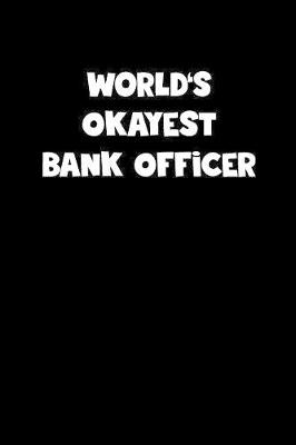 Book cover for World's Okayest Bank Officer Notebook - Bank Officer Diary - Bank Officer Journal - Funny Gift for Bank Officer