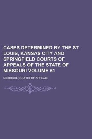 Cover of Cases Determined by the St. Louis, Kansas City and Springfield Courts of Appeals of the State of Missouri Volume 61