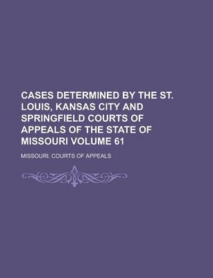 Book cover for Cases Determined by the St. Louis, Kansas City and Springfield Courts of Appeals of the State of Missouri Volume 61