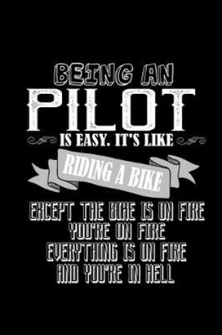 Cover of Being a pilot is easy. It's like riding a bike. Except the bike is on fire, you're on fire, everything is on fire and you're in hell