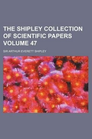 Cover of The Shipley Collection of Scientific Papers Volume 47