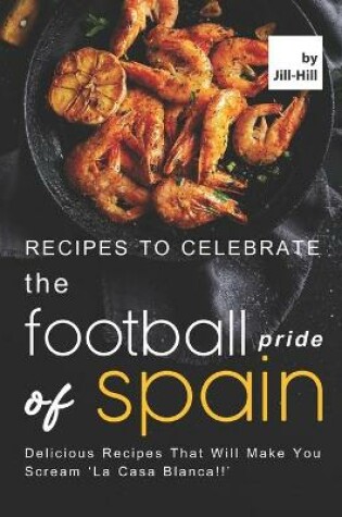 Cover of Recipes to Celebrate the Football Pride of Spain