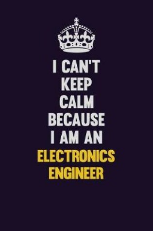 Cover of I can't Keep Calm Because I Am An Electronics Engineer