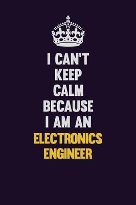 Book cover for I can't Keep Calm Because I Am An Electronics Engineer