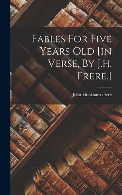 Book cover for Fables For Five Years Old [in Verse, By J.h. Frere.]