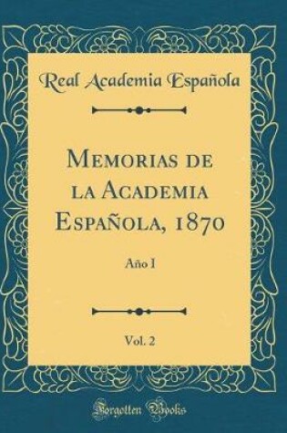 Cover of Memorias de la Academia Española, 1870, Vol. 2: Año I (Classic Reprint)