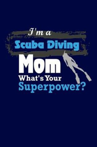 Cover of I'm A Scuba Diving Mom What's Your Superpower