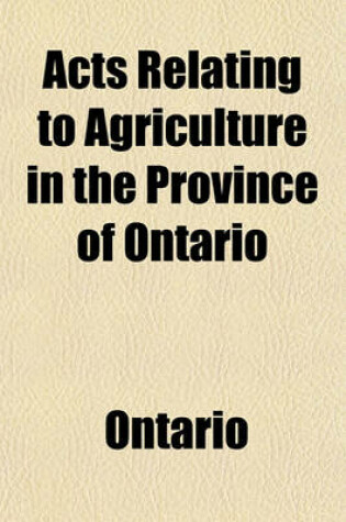 Cover of Acts Relating to Agriculture in the Province of Ontario