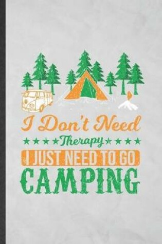 Cover of I Don't Need Therapy I Just Need to Go Camping