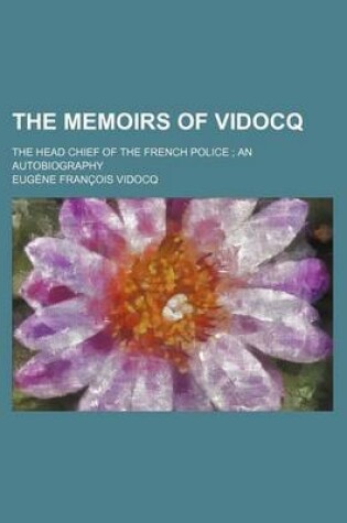 Cover of The Memoirs of Vidocq; The Head Chief of the French Police an Autobiography