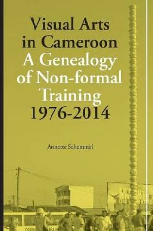 Cover of Visual Arts in Cameroon. A Genealogy of Non-formal Training 1976-2014