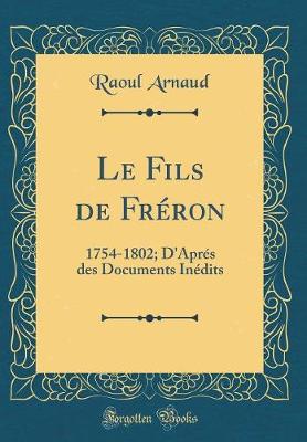 Book cover for Le Fils de Fréron: 1754-1802; D'Aprés des Documents Inédits (Classic Reprint)