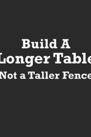 Cover of Build a Longer Table Not a Taller Fence