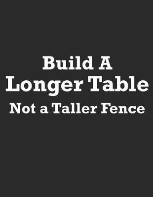 Book cover for Build a Longer Table Not a Taller Fence