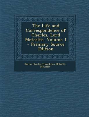 Book cover for The Life and Correspondence of Charles, Lord Metcalfe, Volume 1