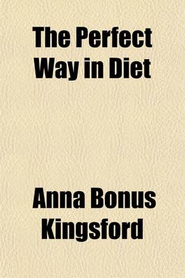 Book cover for The Perfect Way in Diet; A Treatise Advocating a Return to the Natural and Ancient Food of Our Race
