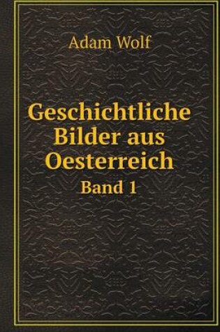 Cover of Geschichtliche Bilder aus Oesterreich Band 1