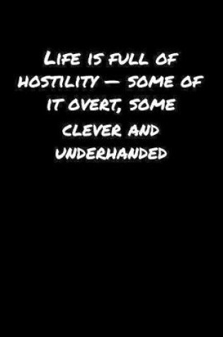 Cover of Life Is Full Of Hostility � Some Of It Overt Some Clever and Underhanded