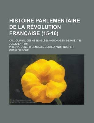 Book cover for Histoire Parlementaire de La R Volution Fran Aise (15-16); Ou, Journal Des Assembl Es Nationales, Depuis 1789 Jusqu'en 1815