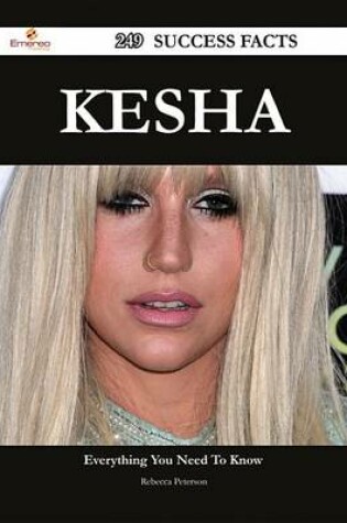 Cover of Kesha 249 Success Facts - Everything You Need to Know about Kesha