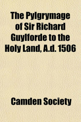 Cover of The Pylgrymage of Sir Richard Guylforde to the Holy Land, A.D. 1506