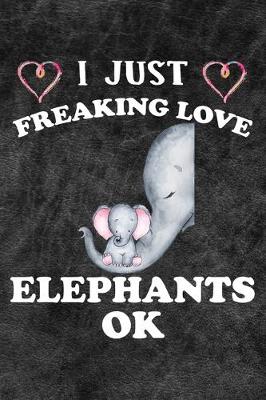 Book cover for I Just Freaking Love Elephants Ok