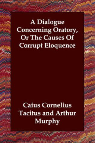 Cover of A Dialogue Concerning Oratory, or the Causes of Corrupt Eloquence