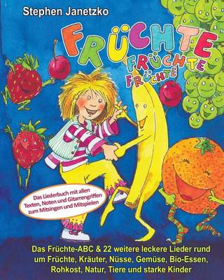 Book cover for Fruchte, Fruchte, Fruchte - Das Fruchte-ABC & 22 weitere leckere Lieder rund um Fruchte, Krauter, Nusse, Gemuse, Bio-Essen, Rohkost, Natur, Tiere und starke Kinder