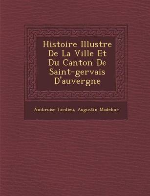 Book cover for Histoire Illustr E de La Ville Et Du Canton de Saint-Gervais D'Auvergne