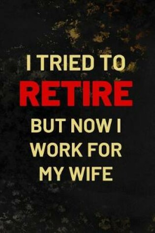 Cover of I Tried To Retire But Now I Work For My Wife