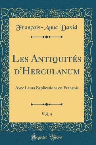 Cover of Les Antiquités d'Herculanum, Vol. 4: Avec Leurs Explications en François (Classic Reprint)