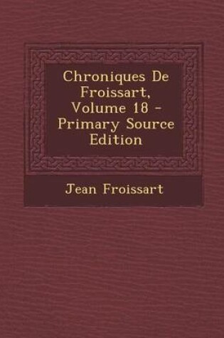 Cover of Chroniques de Froissart, Volume 18 - Primary Source Edition