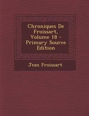 Book cover for Chroniques de Froissart, Volume 18 - Primary Source Edition