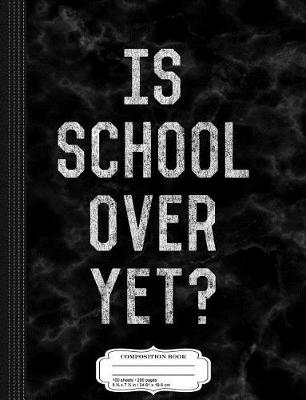 Book cover for Is School Over Yet Composition Notebook