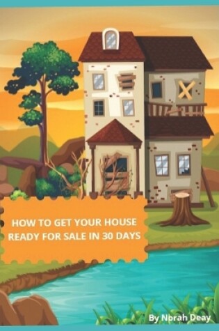 Cover of How To Get Your House Ready For Sale In 30 Days