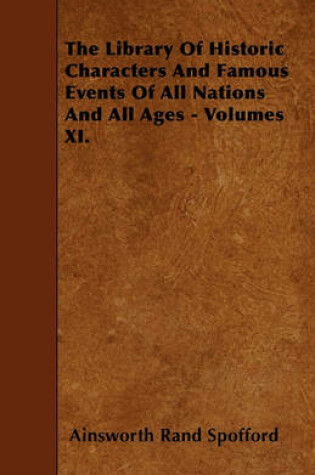 Cover of The Library Of Historic Characters And Famous Events Of All Nations And All Ages - Volumes XI.