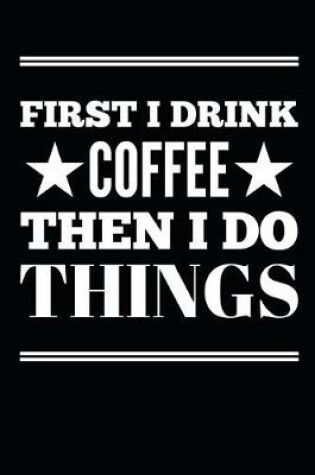 Cover of First I Drink Coffee Then I Do Things