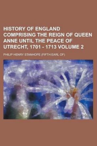 Cover of History of England Comprising the Reign of Queen Anne Until the Peace of Utrecht, 1701 - 1713 Volume 2